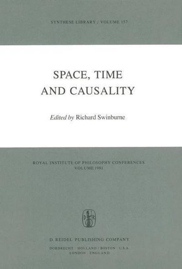 Cover Art for 9789400969681, Space, Time and CausalityRoyal Institute of Philosophy Conferences Volum... by Richard Swinburne