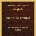 Cover Art for 9781167190346, The African Preacher: An Authentic Narrative (1849) by William Spottswood White