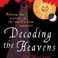 Cover Art for 9780099519768, Decoding the Heavens: Solving the Mystery of the World's First Computer by Jo Marchant