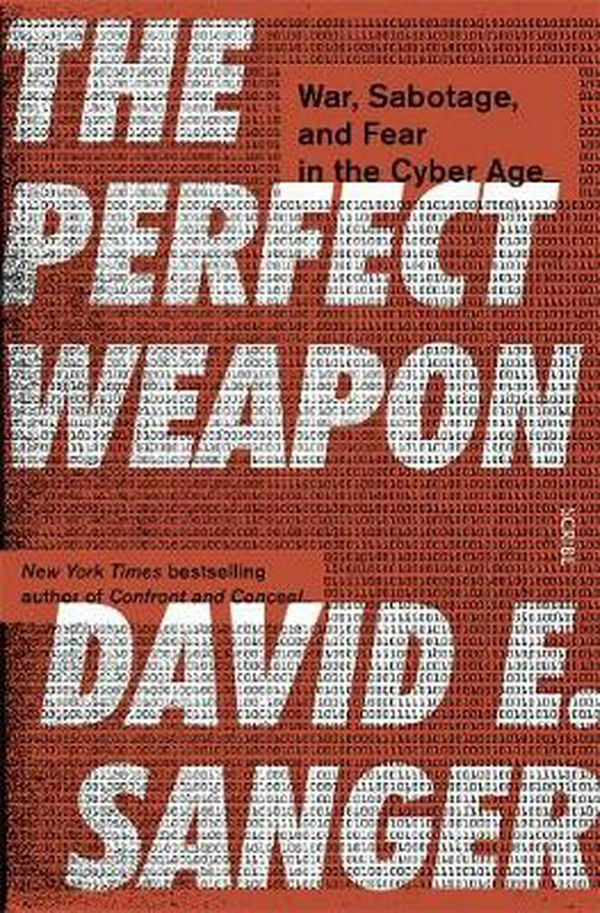 Cover Art for 9781925713626, Perfect WeaponWar, Sabotage, and Fear in the Cyber Age The by David E. Sanger