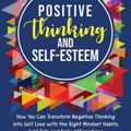 Cover Art for 9781637161036, Positive Thinking and Self-Esteem: How You Can Transform Negative Thinking into Self Love with the Right Mindset Habits, Self-Talk and Daily Affirmations by Mark Jeffers