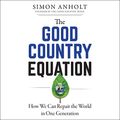 Cover Art for B08CNF21FX, The Good Country Equation: How We Can Repair the World in One Generation by Simon Anholt