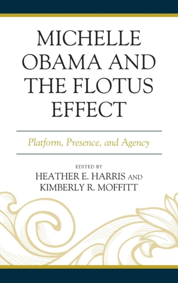Cover Art for 9781498594899, Michelle Obama and the FLOTUS Effect: Platform, Presence, and Agency by 