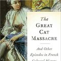 Cover Art for 8601300279923, The Great Cat Massacre: And Other Episodes in French Cultural History by Robert Darnton