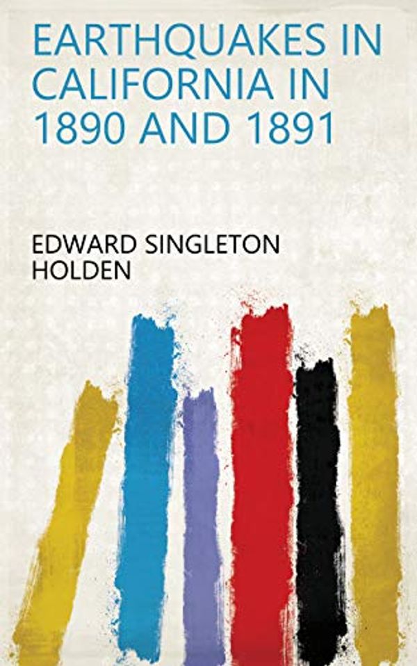 Cover Art for B07HX7Z2ZF, Earthquakes in California in 1890 and 1891 by Edward Singleton Holden