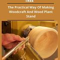 Cover Art for 9798733137414, Woodcraft A Practical Creation From Trees: The Practical Ways Of Making Woodcraft And Wood Plant Stand by Harrison Hamilton