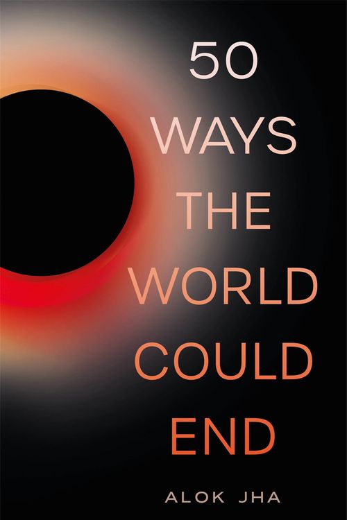 Cover Art for 9781782069461, 50 Ways the World Could End: The Doomsday Handbook by Alok Jha