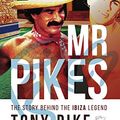 Cover Art for B076G876YQ, Mr Pikes: The Story Behind The Ibiza Legend by Tony Pike, Matt Trollope