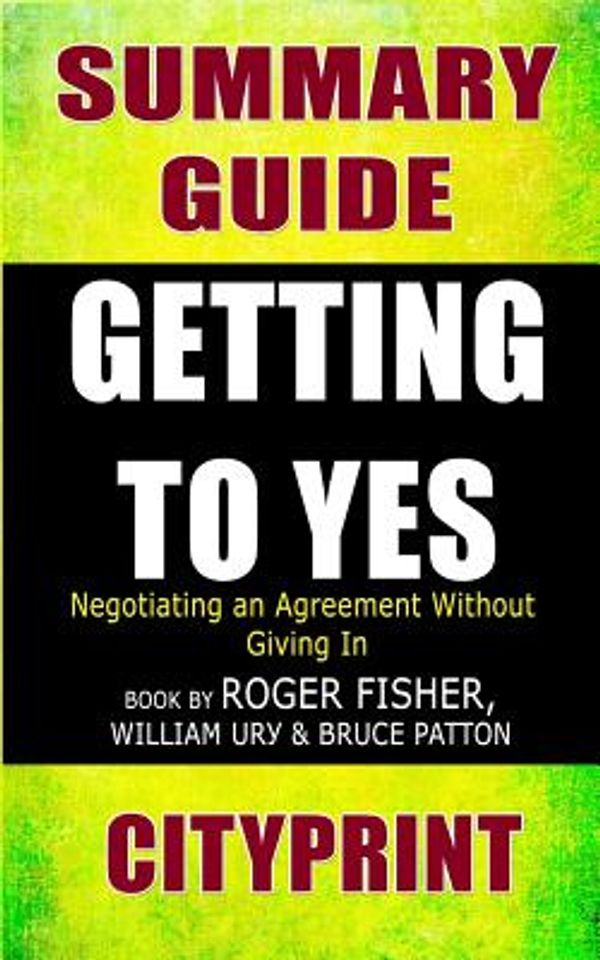 Cover Art for 9781799211792, Summary Guide - Getting to Yes: Negotiating Agreement Without Giving in - Book by Roger Fisher, William L. Ury & Bruce Patton by Cityprint
