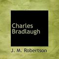 Cover Art for 9781117618050, Charles Bradlaugh by J. M. Robertson
