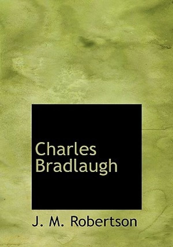 Cover Art for 9781117618050, Charles Bradlaugh by J. M. Robertson