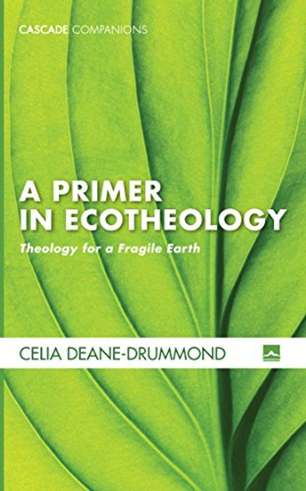 Cover Art for B0792PHXNK, A Primer in Ecotheology: Theology for a Fragile Earth (Cascade Companions Book 0) by Deane-Drummond, Celia