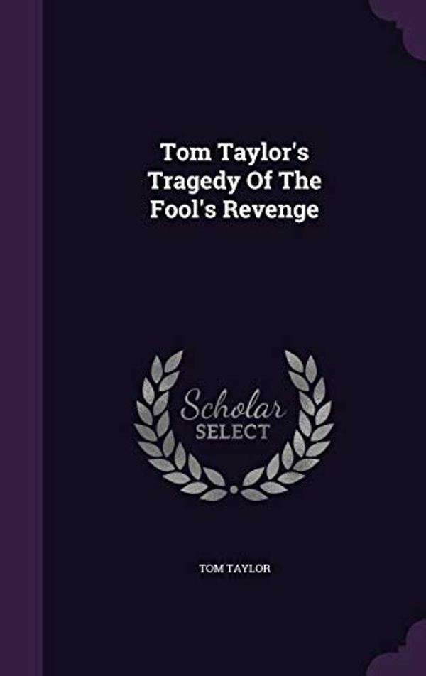 Cover Art for 9781354845349, Tom Taylor's Tragedy Of The Fool's Revenge by Tom Taylor
