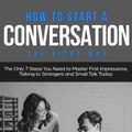 Cover Art for 9781985240407, How to Start a Conversation: The Right Way - The Only 7 Steps You Need to Master First Impressions, Talking to Strangers and Small Talk Today: Volume 2 (Social Skills Best Seller) by Dean Mack