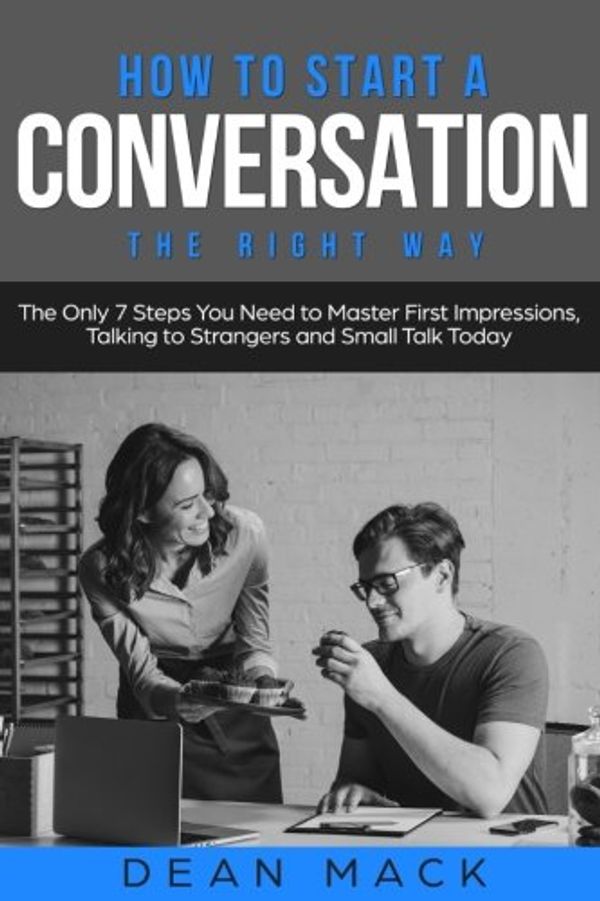 Cover Art for 9781985240407, How to Start a Conversation: The Right Way - The Only 7 Steps You Need to Master First Impressions, Talking to Strangers and Small Talk Today: Volume 2 (Social Skills Best Seller) by Dean Mack