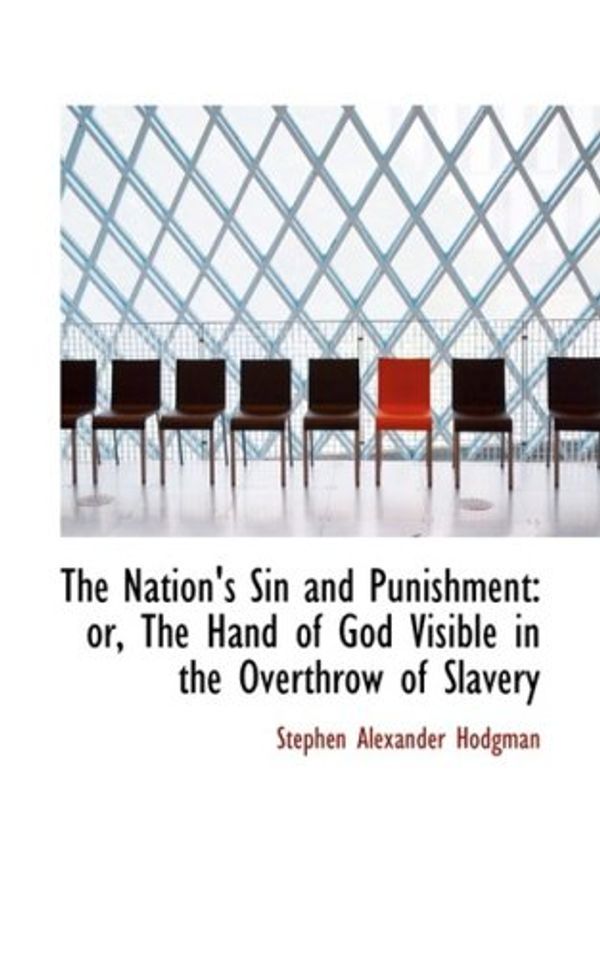 Cover Art for 9781103279944, The Nation's Sin and Punishment: or, The Hand of God Visible in the Overthrow of Slavery by Stephen Alexander Hodgman