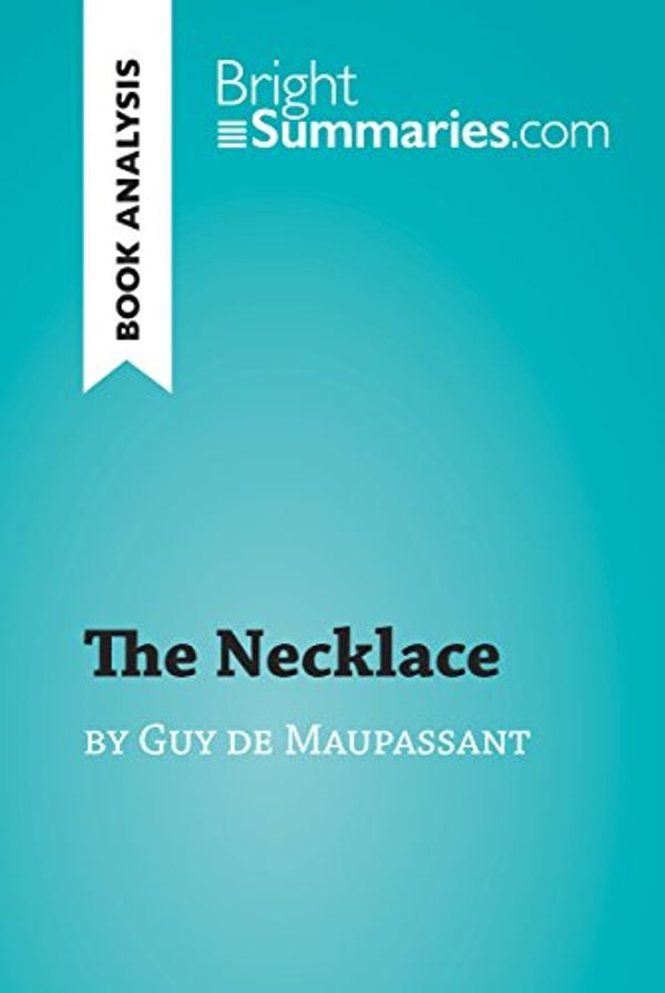 Cover Art for B0774HC3NB, The Necklace by Guy de Maupassant (Book Analysis): Detailed Summary, Analysis and Reading Guide (BrightSummaries.com) by Bright Summaries