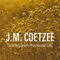 Cover Art for 9780099555674, Scenes from Provincial Life by J.m. Coetzee