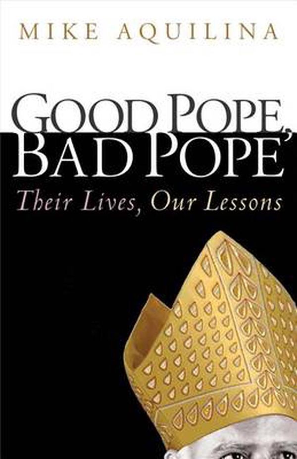 Cover Art for 9781616366285, Good Pope, Bad Pope: Their Lives, Our Lessons by Mike Aquilina