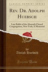Cover Art for 9781330503362, Rev. Dr. Adolph Huebsch: Late Rabbi of the Ahawath Chesed Congregation, New York; A Memorial (Classic Reprint) by Adolph Huebsch