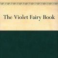 Cover Art for B004UJ8T0A, The Violet Fairy Book by Andrew Lang