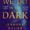 Cover Art for B09CNF5JK3, Things We Do in the Dark: A Novel by Jennifer Hillier