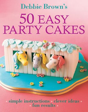 Cover Art for 9781743437452, 50 Easy Party Cakes by Debbie Brown
