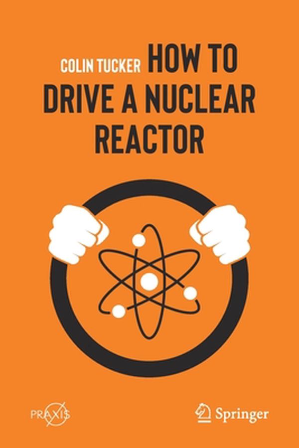 Cover Art for 9783030338756, How to Drive a Nuclear Reactor by Colin Tucker