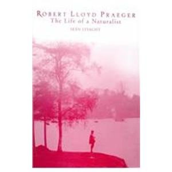 Cover Art for 9781851824229, Robert Lloyd Praeger: The Life of a Naturalist by Sean Lysaght