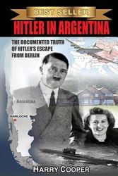 Cover Art for 9781495936067, Hitler in Argentina: The Documented Truth of Hitler's Escape from Berlin by Harry Cooper