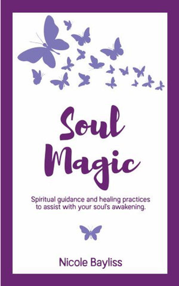 Cover Art for 9780987513847, Soul Magic: Spiritual guidance and healing practices to assist with your soul's awakening. by Nicole Bayliss
