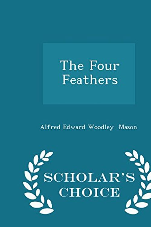 Cover Art for 9781298051219, The Four Feathers - Scholar's Choice Edition by Alfred Edward Woodley Mason