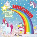 Cover Art for 9781667179162, UNICORN ACTIVITY BOOK: A Mix of Fun and Educational Games: Color the Sweetest Unicorns, Exit Mazes, Connect the Dots, Trace the Letters of the Alphabet. by Art King