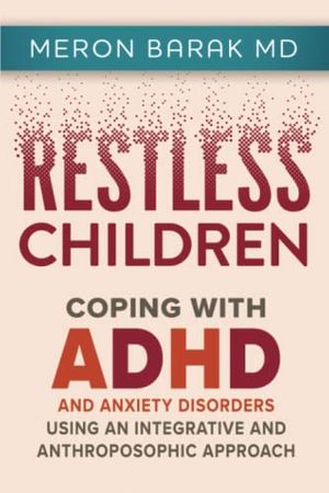 Cover Art for 9798374758337, Restless Children - Coping with ADHD and Anxiety Disorders Using an Integrative and Anthroposophic Approach by Barak, MD, Dr. Meron