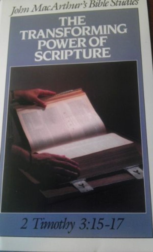 Cover Art for 9780802453723, The Transforming Power of Scripture: 2 Timothy 3:15-17 (John MacArthur's Bible Studies) by John MacArthur
