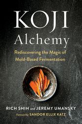 Cover Art for 9781603588683, Koji Alchemy: Rediscovering the Magic of Mold-Based Fermentation by Jeremy Umansky, Rich Shih