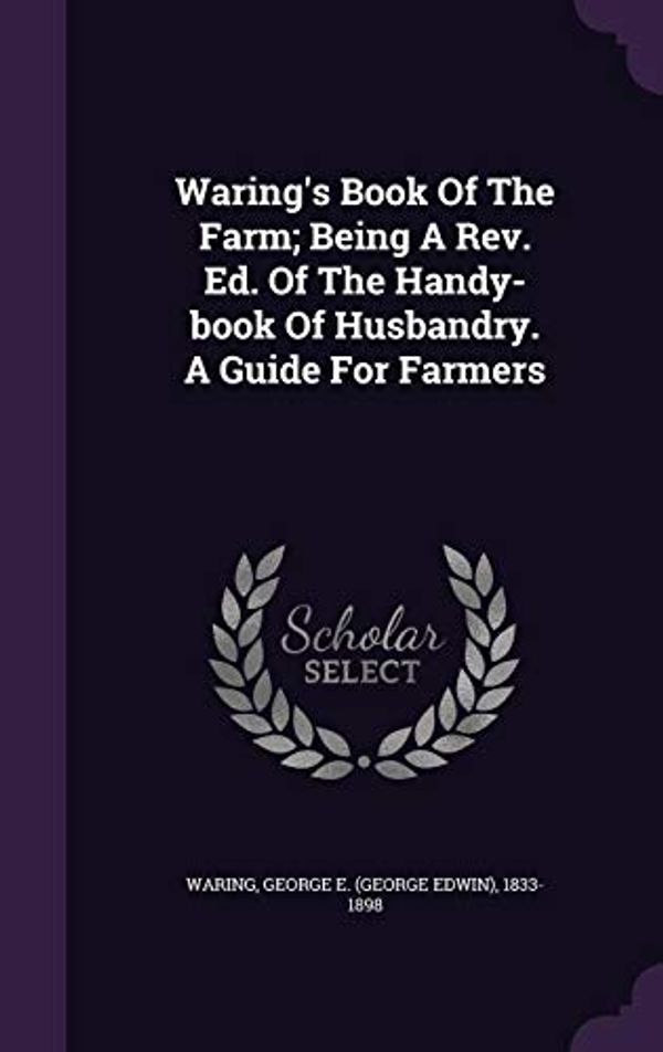 Cover Art for 9781354472415, Waring's Book Of The Farm; Being A Rev. Ed. Of The Handy-book Of Husbandry. A Guide For Farmers by 