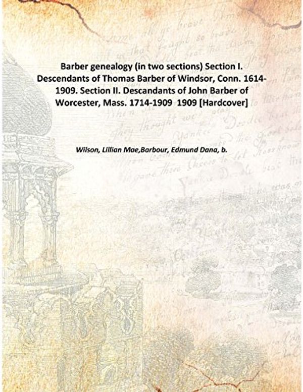 Cover Art for 9789333370943, Barber genealogy (in two sections) Section I. Descendants of Thomas Barber of Windsor, Conn. 1614-1909. Section II. Descandants of John Barber of Worcester, Mass. 1714-1909 1909 [Hardcover] by Lillian Mae,Barbour, Edmund Dana, b. Wilson