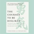 Cover Art for 9781525249990, The Courage to be Disliked: The Japanese phenomenon that shows you how to free yourself, change your life and achieve real happiness by Ichiro Kishimi and Fumitake Koga