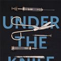 Cover Art for 9781473633650, Under the Knife: A History of Surgery in 28 Remarkable Operations by Arnold Van De Laar