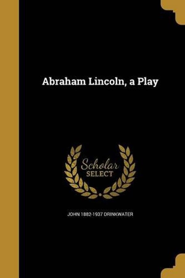 Cover Art for 9781360056715, Abraham Lincoln, a Play by John 1882-1937 Drinkwater
