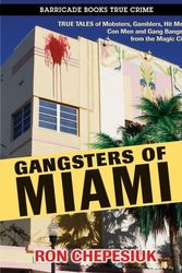 Cover Art for 9781569805008, Gangsters of Miami: True Tales of Mobsters, Gamblers, Hit Men, Con Men and Gang Bangers from the Magic City by Ron Chepesiuk