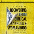 Cover Art for B07TW6N1FK, Recovering from Biblical Manhood and Womanhood: Audio Lectures: How the Church Needs to Rediscover Her Purpose by Aimee Byrd