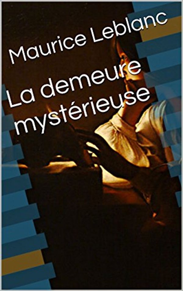 Cover Art for B01I902HYO, La demeure mystérieuse by Maurice Leblanc