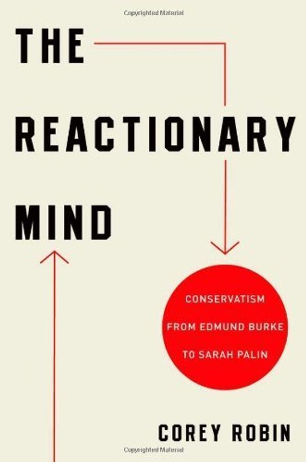 Cover Art for B01FEKSZA2, The Reactionary Mind: Conservatism from Edmund Burke to Sarah Palin by Corey Robin (2011-09-29) by Corey Robin