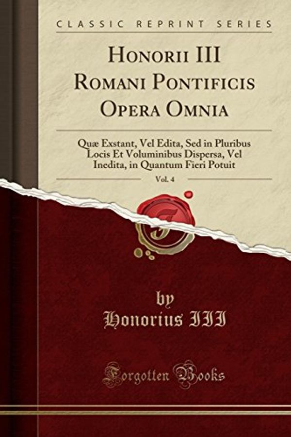 Cover Art for 9780666661425, Honorii III Romani Pontificis Opera Omnia, Vol. 4: Quæ Exstant, Vel Edita, Sed in Pluribus Locis Et Voluminibus Dispersa, Vel Inedita, in Quantum Fieri Potuit (Classic Reprint) by Honorius Iii