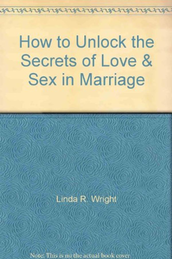 Cover Art for 9780916441081, How to Unlock the Secrets of Love and Sex in Marriage by Linda R Wright