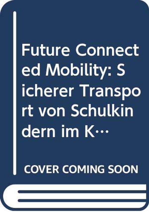 Cover Art for 9786202202381, Future Connected Mobility: Sicherer Transport von Schulkindern im Kontext von Service- und Produktdesign by Yiming Cui