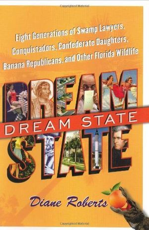 Cover Art for 9780743252065, Dream State: Eight Generations of Swamp Lawyers, Conquistadors, Confederate Daughters, Banana Republicans, and Other Florida Wildlife by Diane Roberts