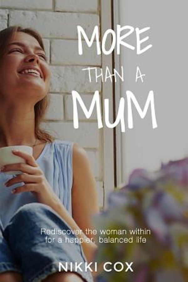 Cover Art for 9780648512400, More Than A Mum: Rediscover the woman within for a happier, balanced life by Nikki Cox